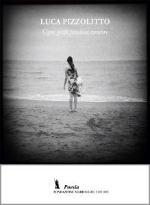 Luca Pizzolitto, Ogni gesto produce rumore (Fondazione Mario Luzi, 2014)