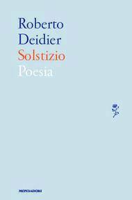 Roberto Deidier, Solstizio (Lo Specchio, Mondadori, 2014)