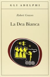 R. Graves, La Dea Bianca, ed. Adelphi 2012, traduzione di Alberto Pelissero.